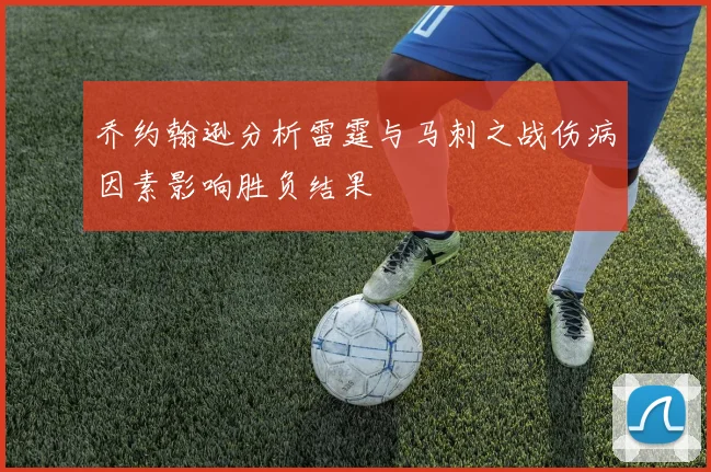 乔约翰逊分析雷霆与马刺之战伤病因素影响胜负结果